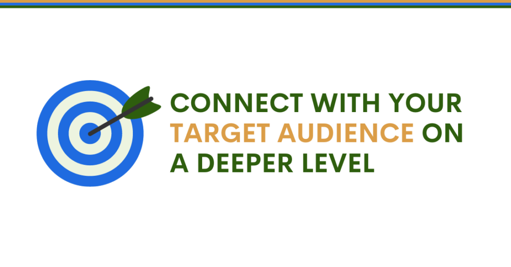 CONNECT WITH YOUR TARGET AUDIENCE ON A DEEPER LEVEL
