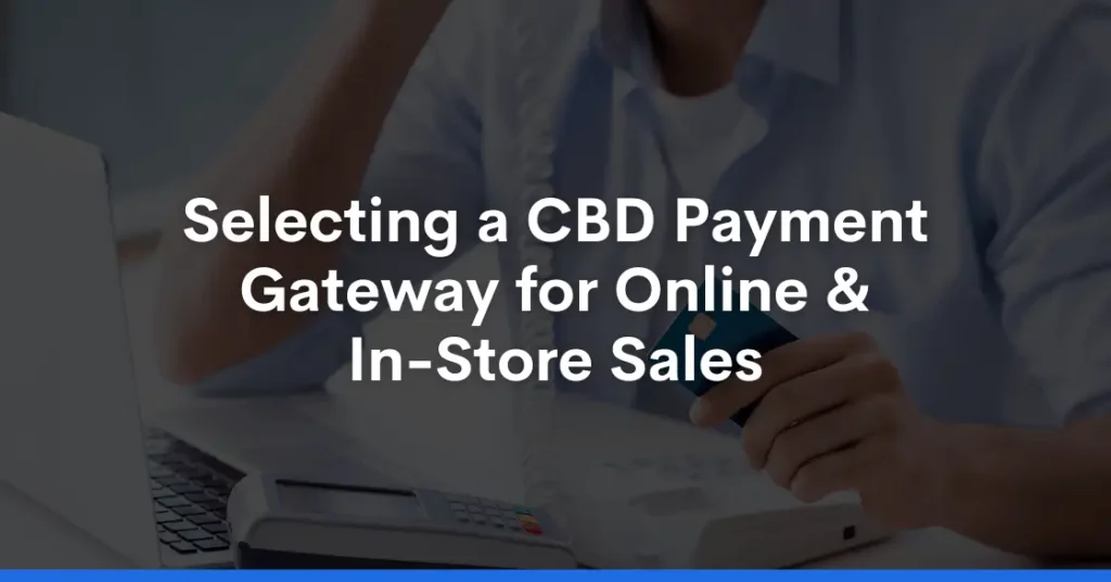 Selecting a CBD Payment Gateway for Online & In-Store Sales