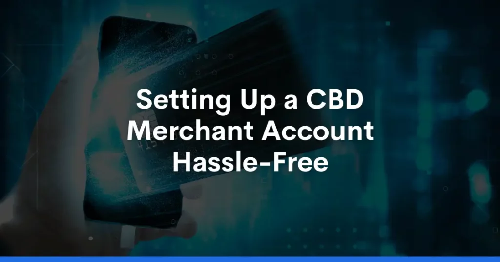 Setting Up a CBD Merchant Account Hassle-Free