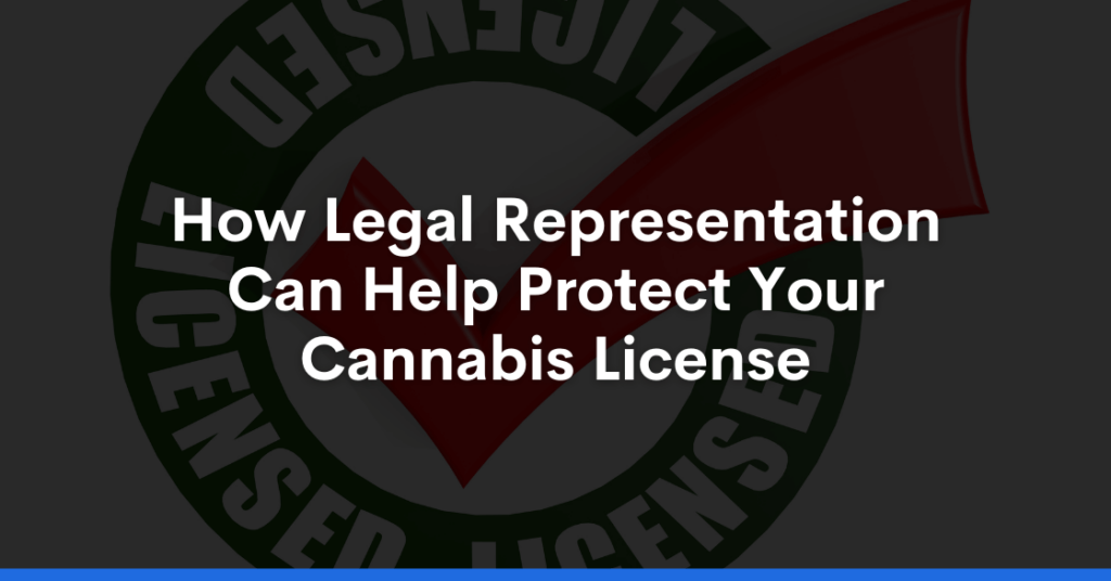 How Legal Representation Can Help Protect Your Cannabis License