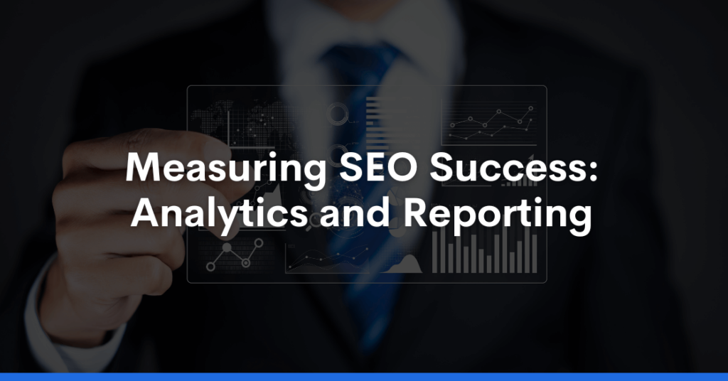 Measuring SEO Success: Analytics and Reporting