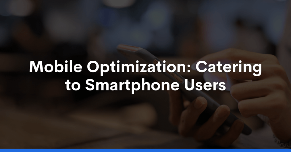 Mobile Optimization: Catering to Smartphone Users